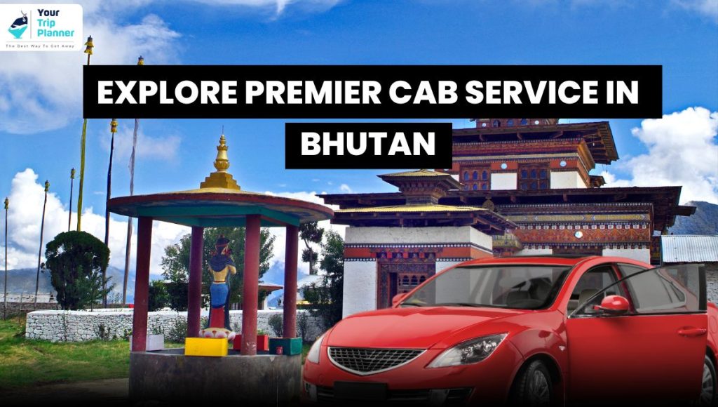 Cab Service in Bhutan from Your Trip Planner