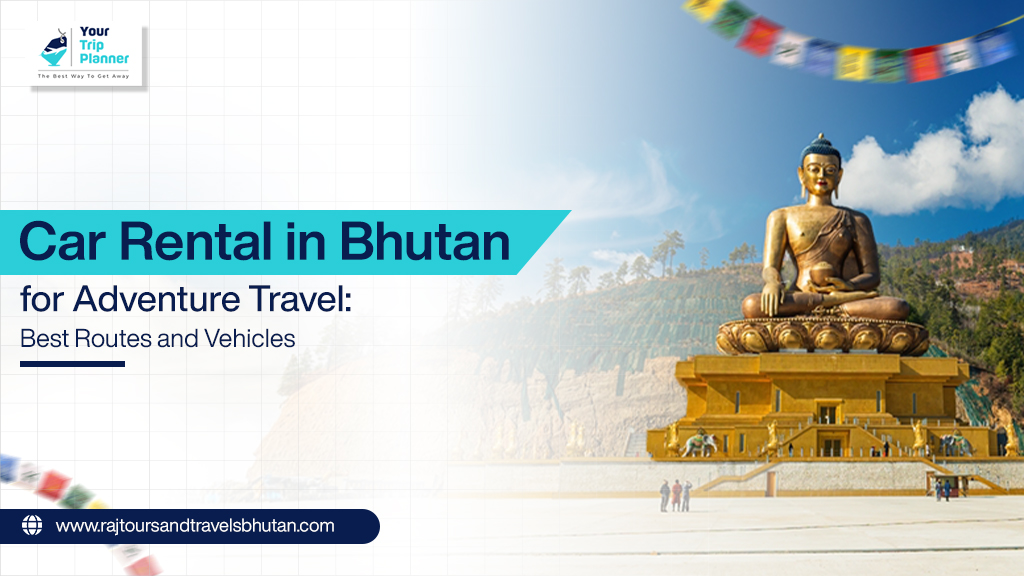 Car Rental in Bhutan for Adventure Travel: Best Routes and Vehicles