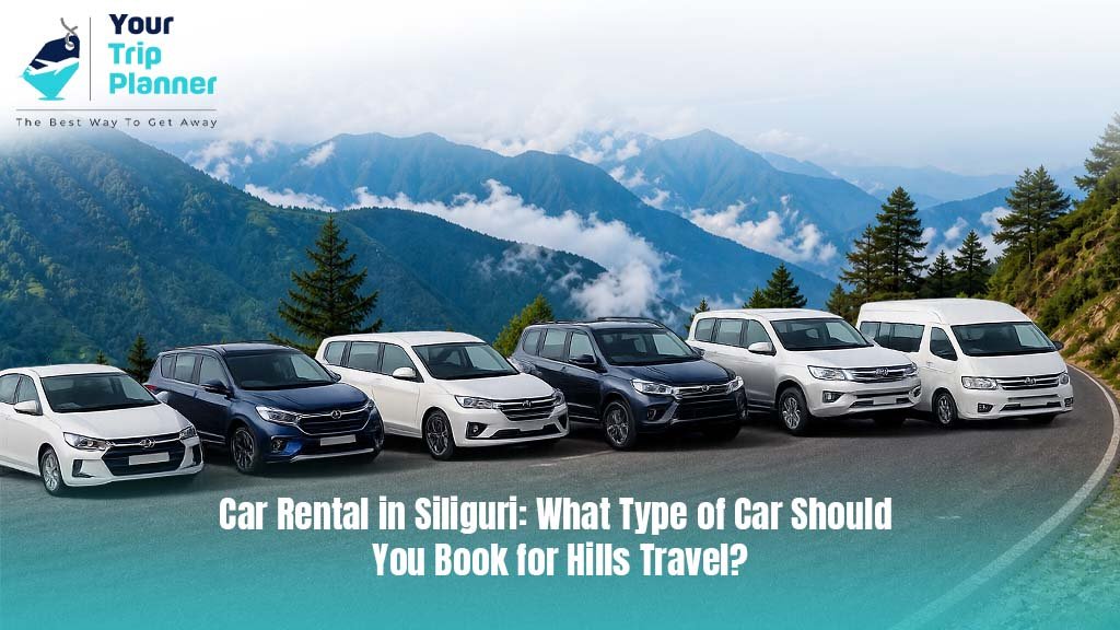Car Rental in Siliguri: What Type of Car Should You Book for Hills Travel?